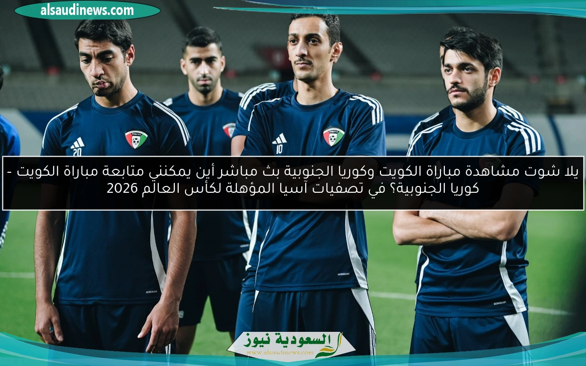 يلا شوت مشاهدة مباراة الكويت وكوريا الجنوبية بث مباشر أين يمكنني متابعة مباراة الكويت – كوريا الجنوبية؟ في تصفيات آسيا المؤهلة لكأس العالم 2026