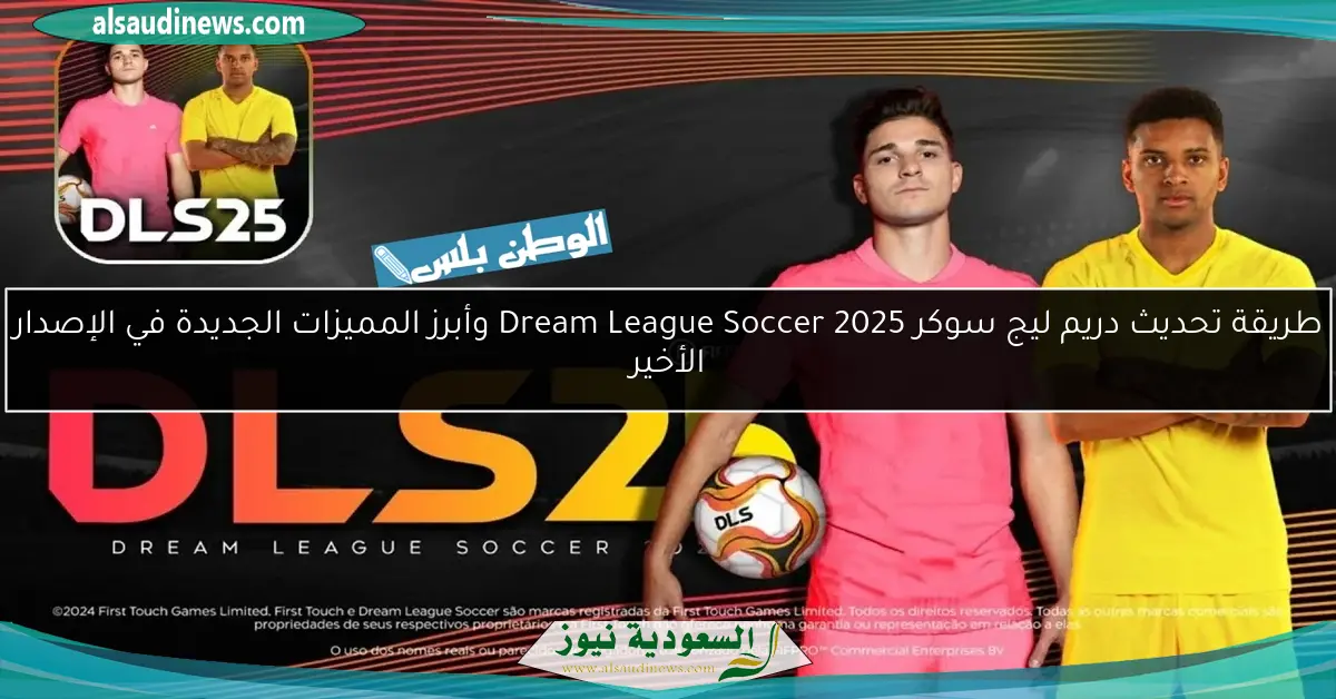 طريقة تحديث دريم ليج سوكر 2025 Dream League Soccer وأبرز المميزات الجديدة في الإصدار الأخير