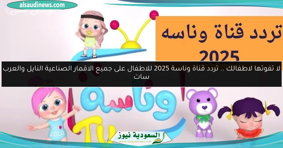 لا تفوتها لاطفالك .. تردد قناة وناسة 2025 للاطفال على جميع الاقمار الصناعية النايل والعرب سات