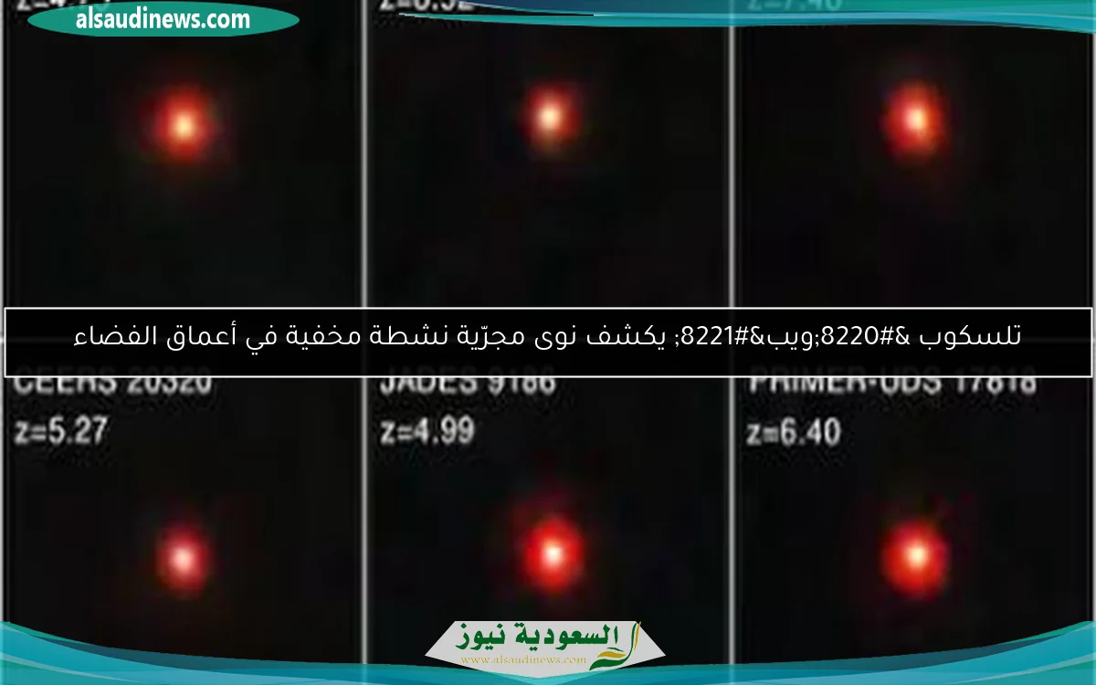 تلسكوب “ويب” يكشف نوى مجرّية نشطة مخفية في أعماق الفضاء