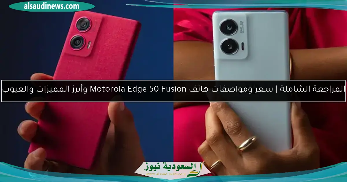 المراجعة الشاملة | سعر ومواصفات هاتف Motorola Edge 50 Fusion وأبرز المميزات والعيوب