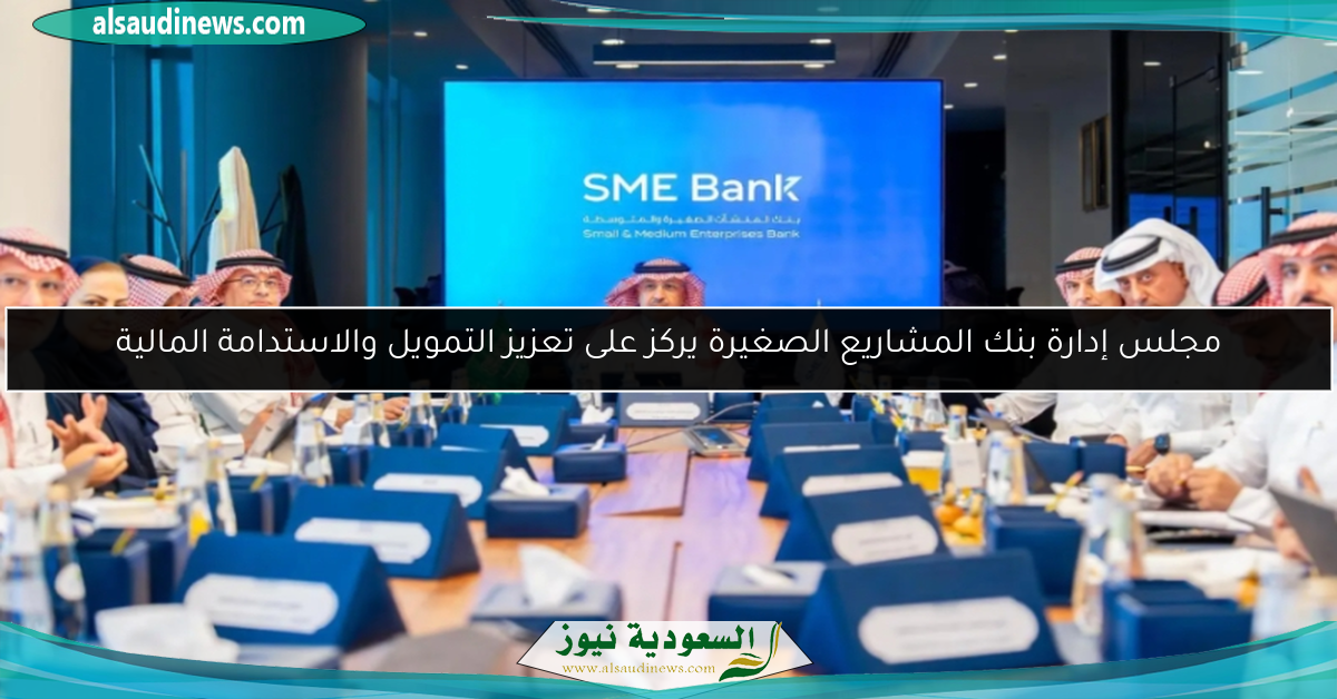 مجلس إدارة بنك المشاريع الصغيرة يركز على تعزيز التمويل والاستدامة المالية