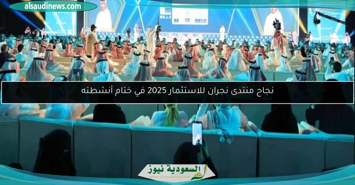 نجاح منتدى نجران للاستثمار 2025 في ختام أنشطته