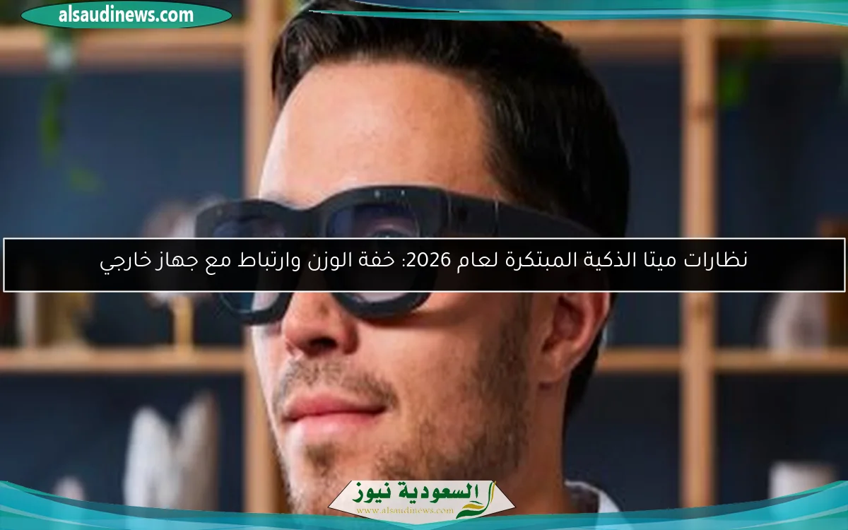 نظارات ميتا الذكية المبتكرة لعام 2026: خفة الوزن وارتباط مع جهاز خارجي