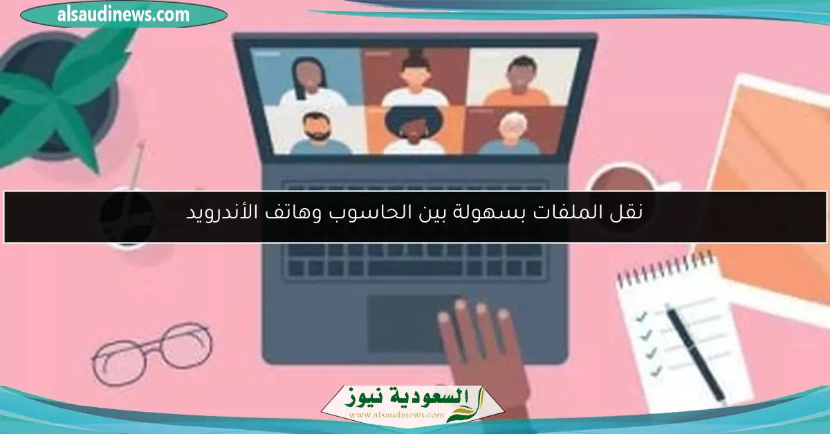 نقل الملفات بسهولة بين الحاسوب وهاتف الأندرويد
