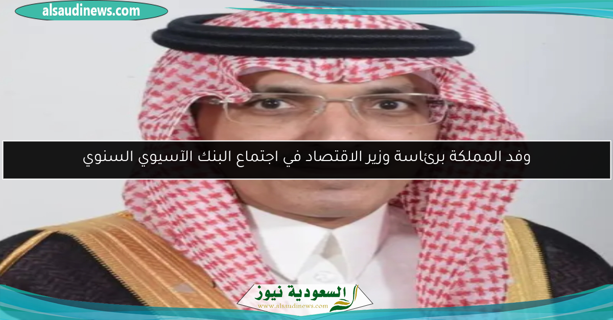 وفد المملكة برئاسة وزير الاقتصاد في اجتماع البنك الآسيوي السنوي