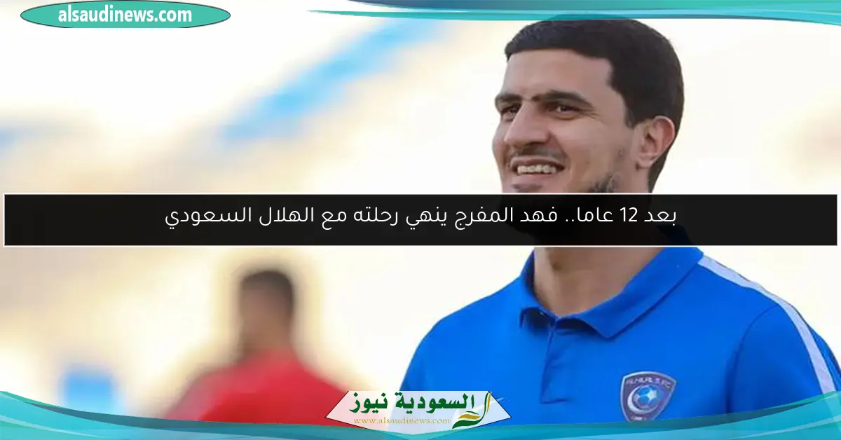 بعد 12 عاما.. فهد المفرج ينهي رحلته مع الهلال السعودي