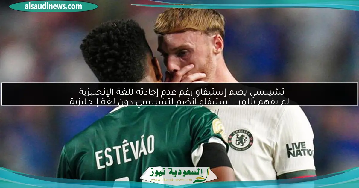 تشيلسي يضم إستيفاو رغم عدم إجادته للغة الإنجليزية لم يفهم بالمر.. إستيفاو انضم لتشيلسي دون لغة إنجليزية