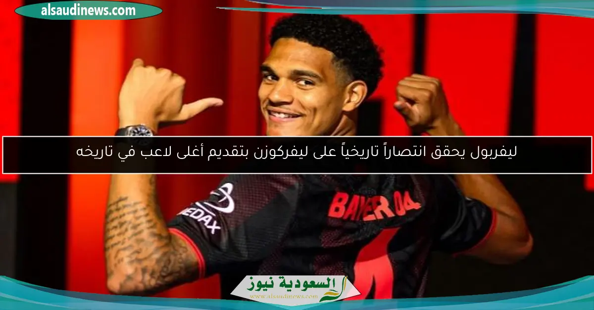 ليفربول يحقق انتصاراً تاريخياً على ليفركوزن بتقديم أغلى لاعب في تاريخه