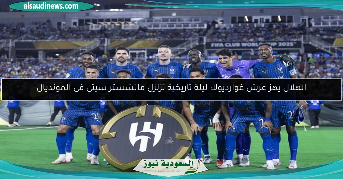 الهلال يهز عرش غوارديولا: ليلة تاريخية تزلزل مانشستر سيتي في المونديال