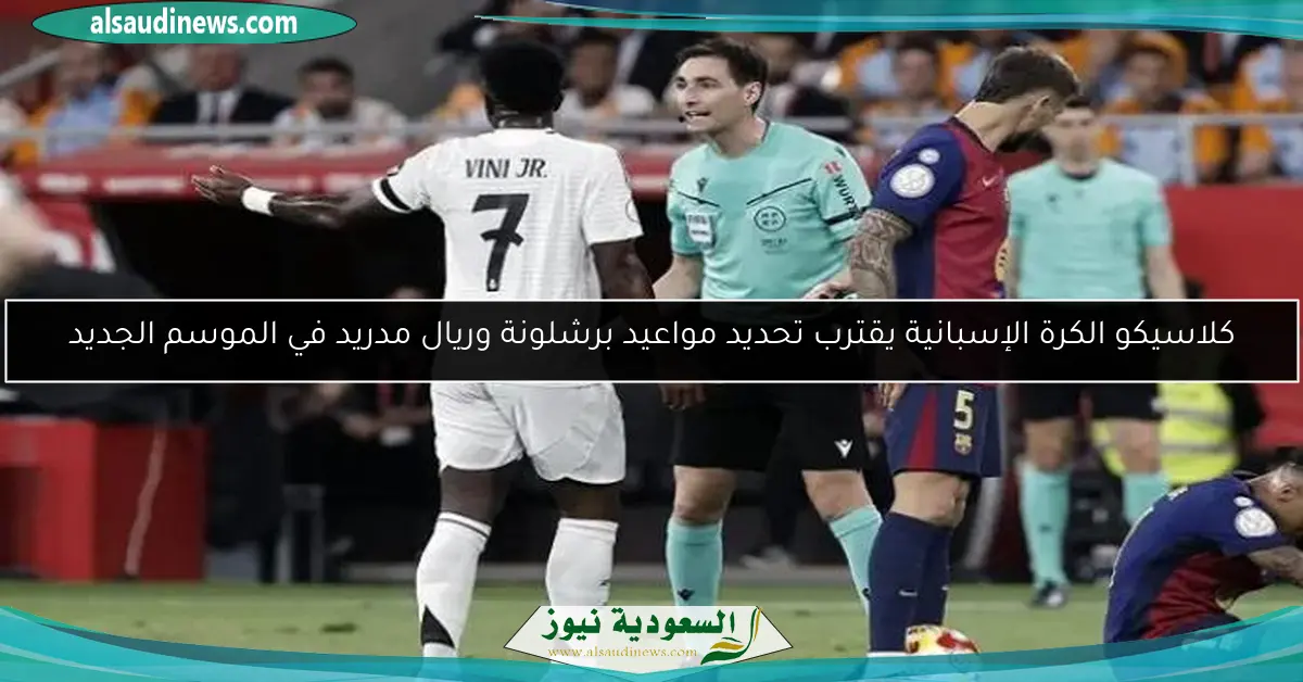 كلاسيكو الكرة الإسبانية يقترب تحديد مواعيد برشلونة وريال مدريد في الموسم الجديد