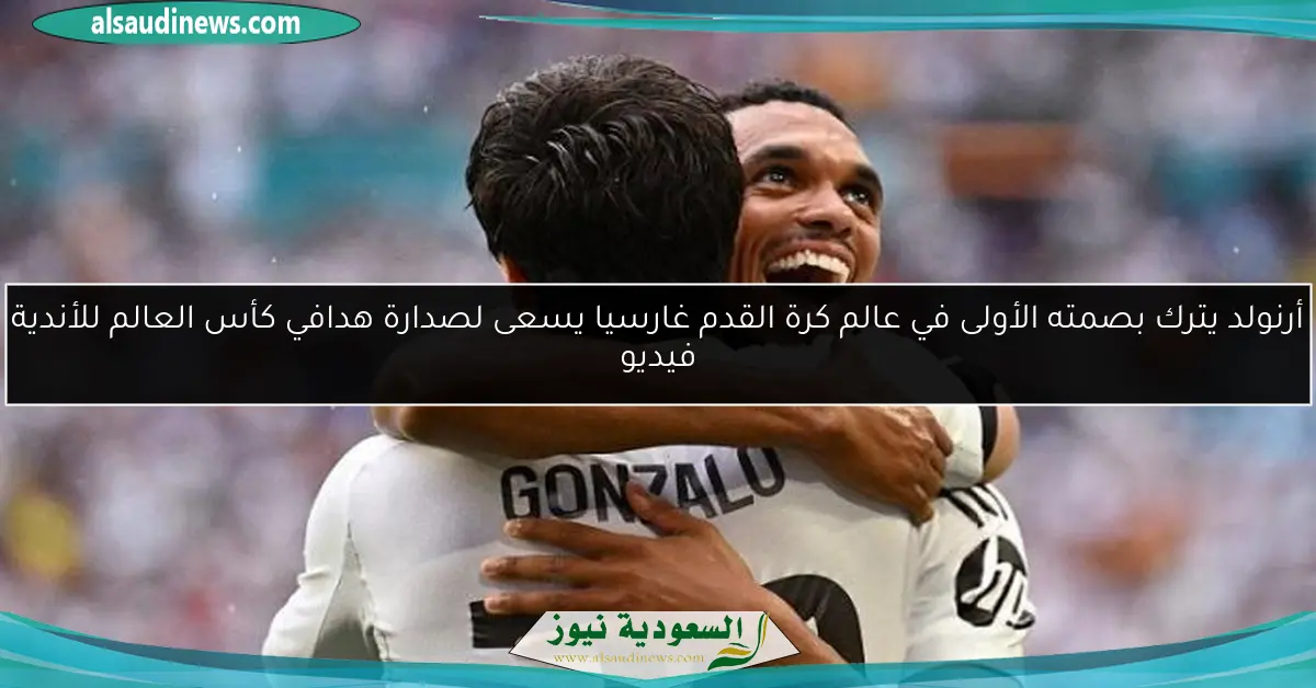 أرنولد يترك بصمته الأولى في عالم كرة القدم غارسيا يسعى لصدارة هدافي كأس العالم للأندية فيديو
