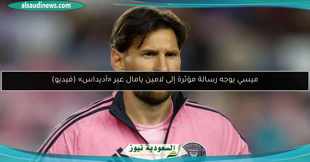 ميسي يوجه رسالة مؤثرة إلى لامين يامال عبر «أديداس» (فيديو)