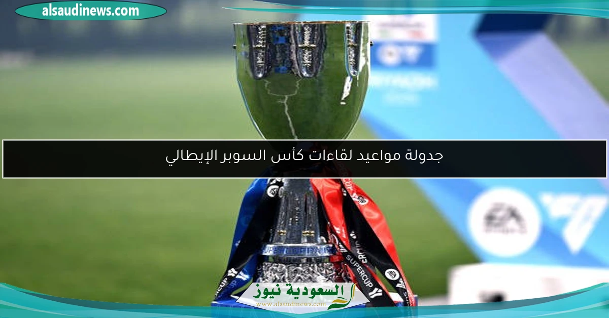 جدولة مواعيد لقاءات كأس السوبر الإيطالي
