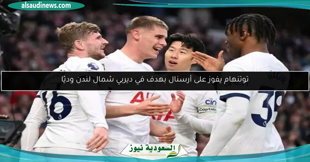 توتنهام يفوز على أرسنال بهدف في ديربي شمال لندن وديًا