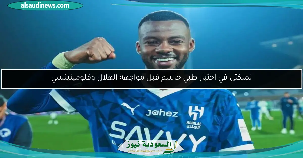 تمبكتي في اختبار طبي حاسم قبل مواجهة الهلال وفلومينينسي