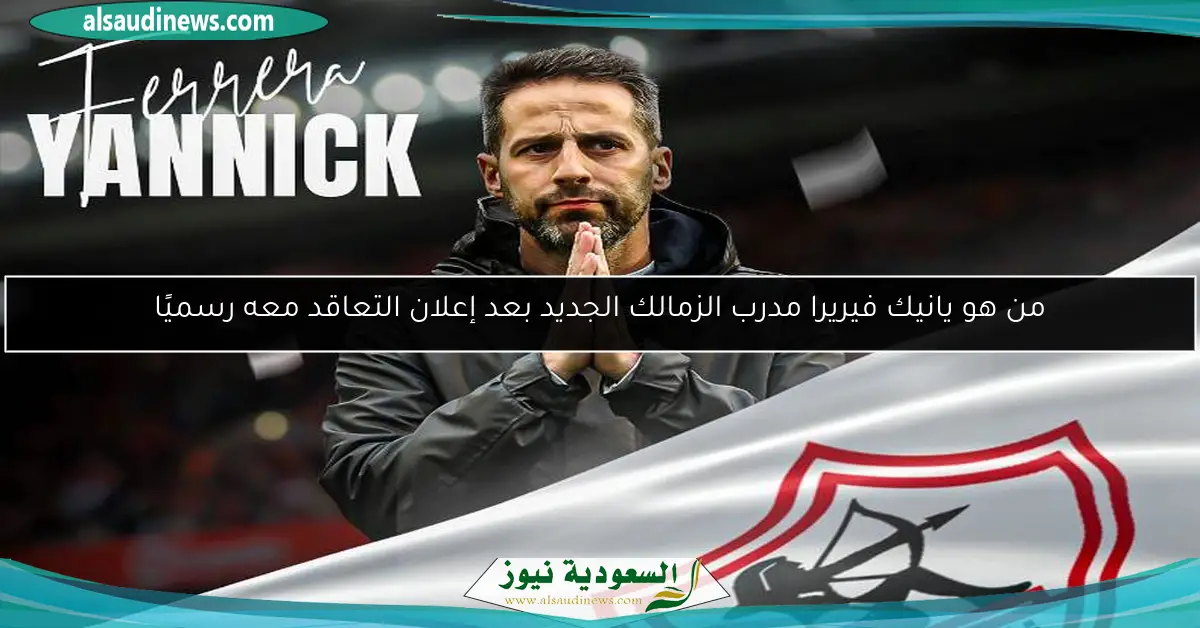 من هو يانيك فيريرا مدرب الزمالك الجديد بعد إعلان التعاقد معه رسميًا