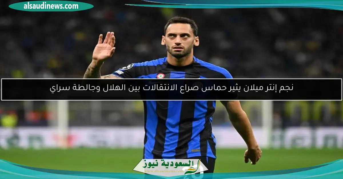 نجم إنتر ميلان يثير حماس صراع الانتقالات بين الهلال وجالطة سراي