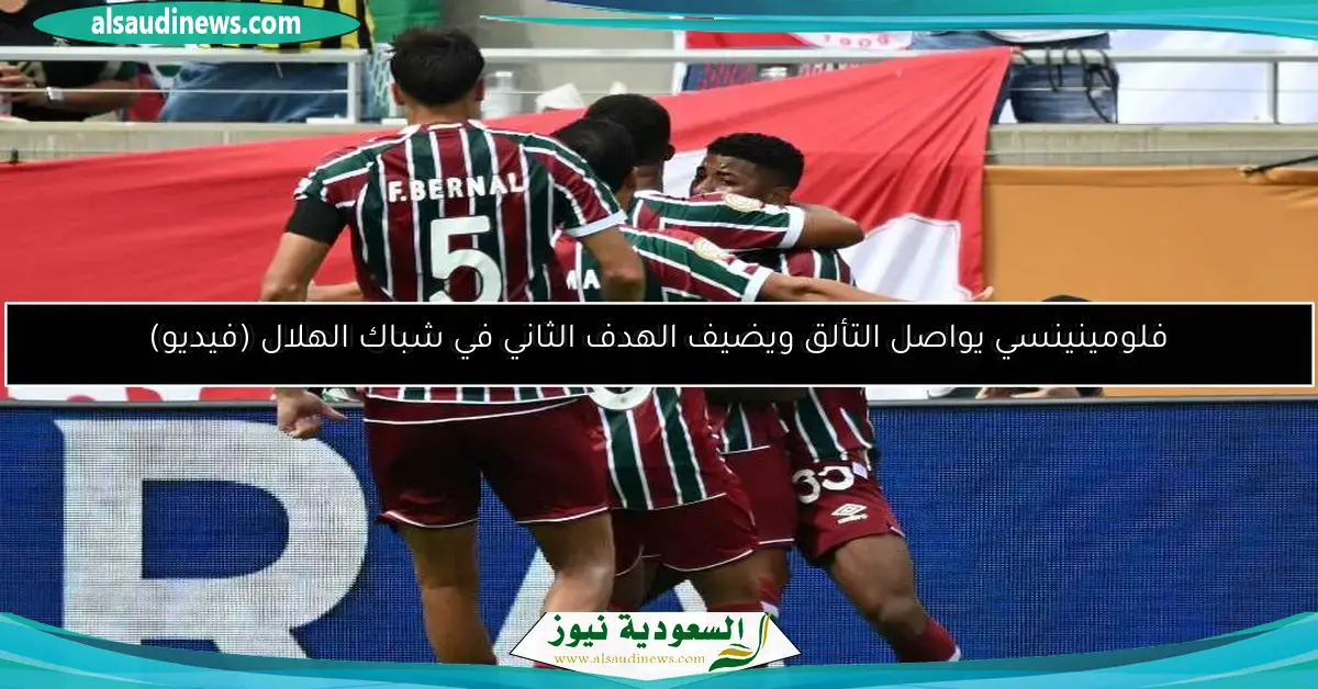 فلومينينسي يواصل التألق ويضيف الهدف الثاني في مرمى الهلال