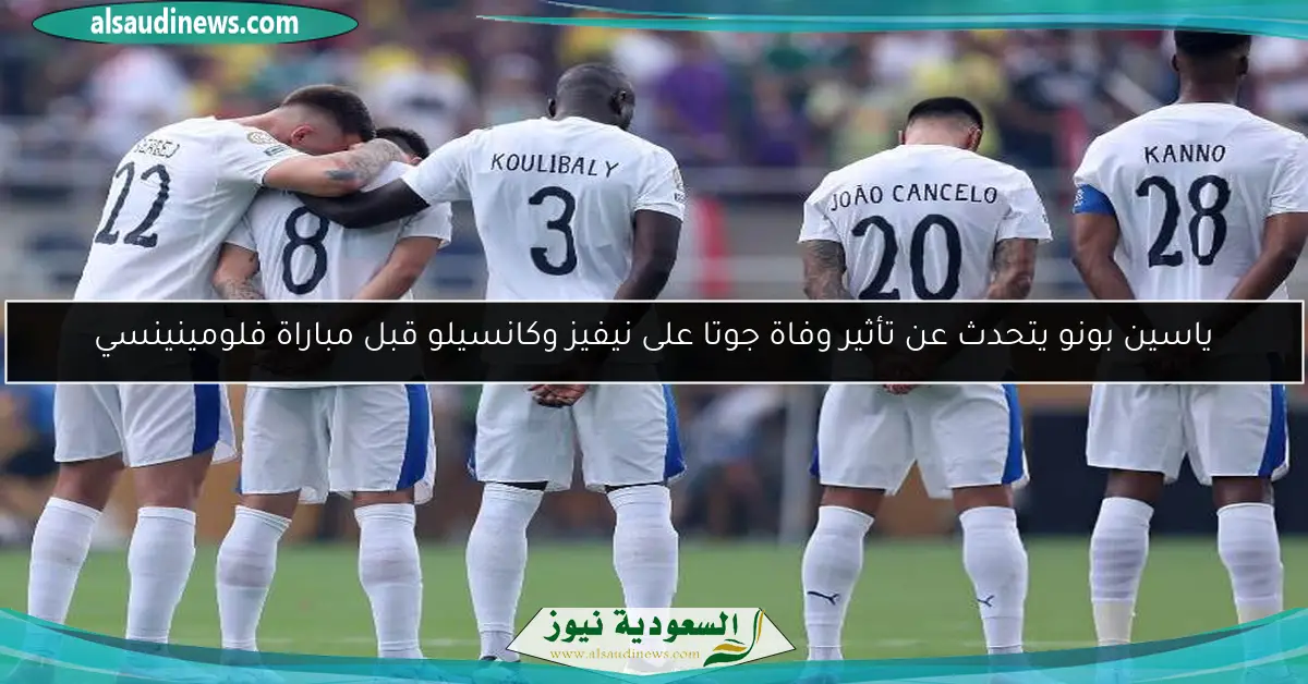 ياسين بونو يتحدث عن تأثير وفاة جوتا على نيفيز وكانسيلو قبل مباراة فلومينينسي