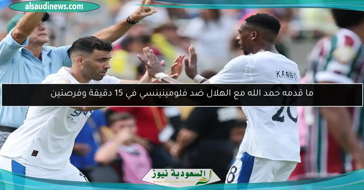 ما قدمه حمد الله مع الهلال ضد فلومينينسي في 15 دقيقة وفرصتين