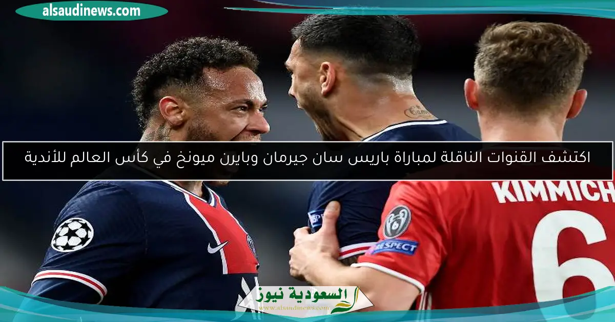 اكتشف القنوات الناقلة لمباراة باريس سان جيرمان وبايرن ميونخ في كأس العالم للأندية