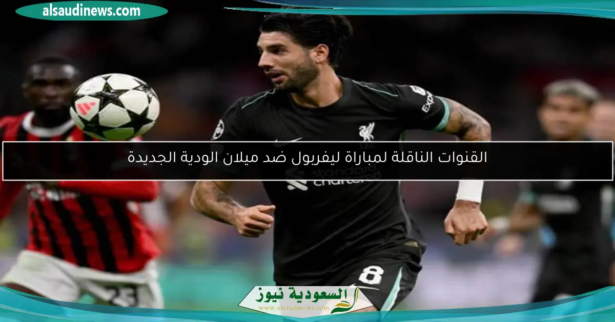 القنوات الناقلة لمباراة ليفربول ضد ميلان الودية الجديدة