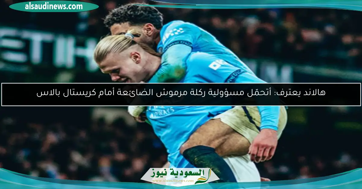هالاند يعترف: أتحمّل مسؤولية ركلة مرموش الضائعة أمام كريستال بالاس
