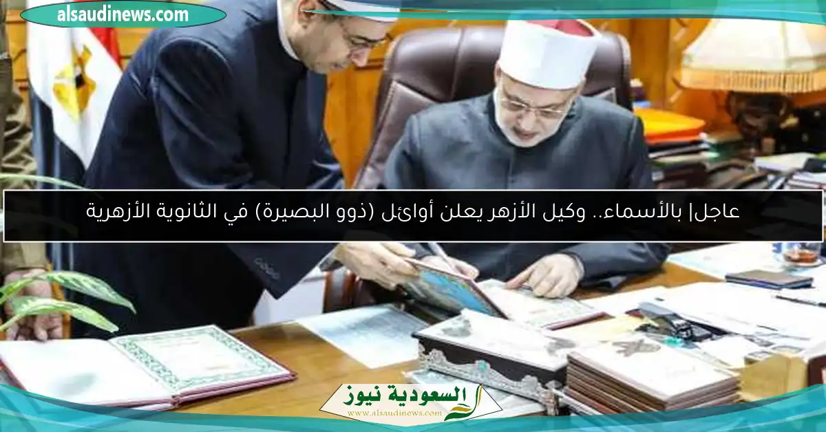 عاجل| بالأسماء.. وكيل الأزهر يعلن أوائل (ذوو البصيرة) في الثانوية الأزهرية