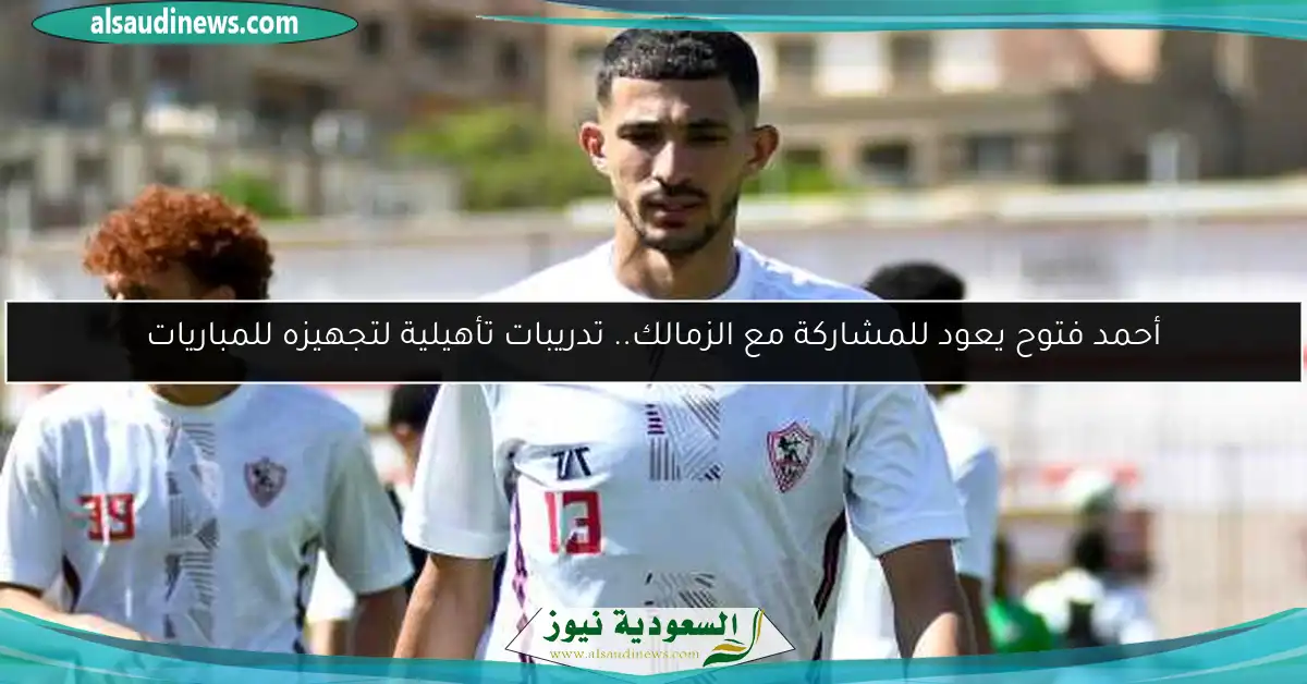 أحمد فتوح يعود للمشاركة مع الزمالك.. تدريبات تأهيلية لتجهيزه للمباريات