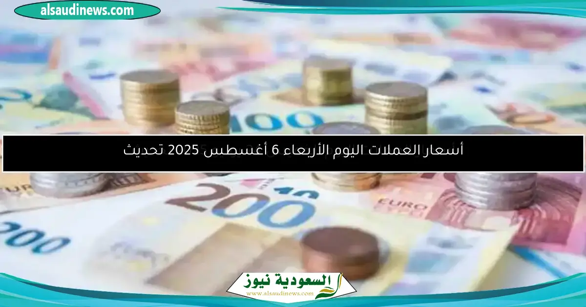 أسعار العملات اليوم الأربعاء 6 أغسطس 2025 تحديث