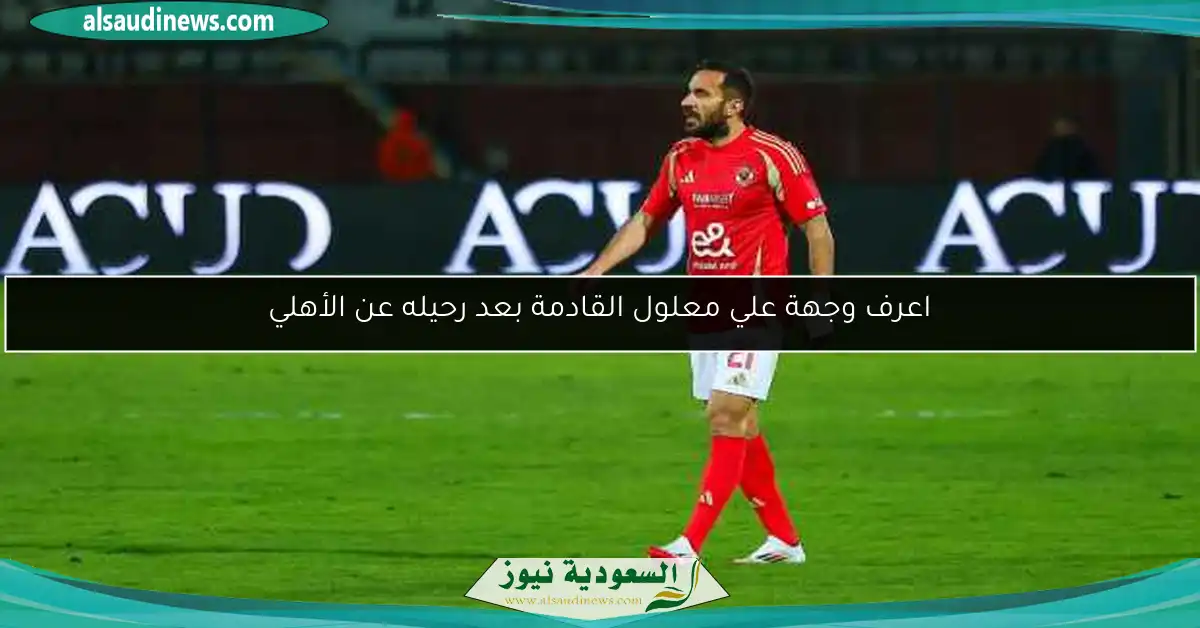 اعرف وجهة علي معلول القادمة بعد رحيله عن الأهلي