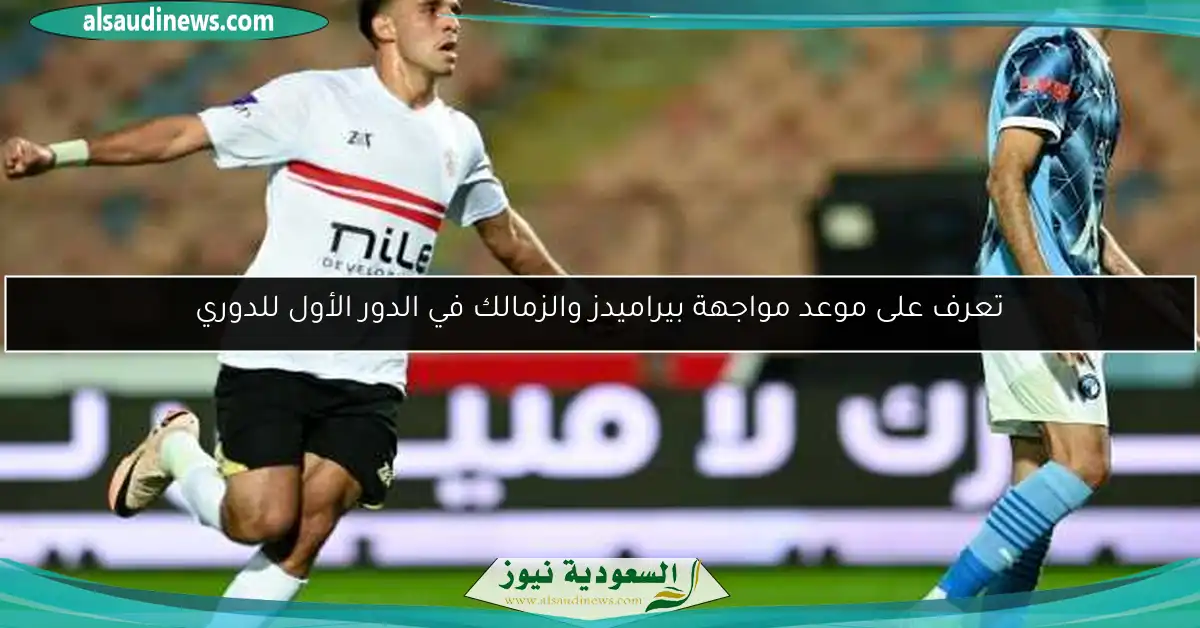 تعرف على موعد مواجهة بيراميدز والزمالك في الدور الأول للدوري