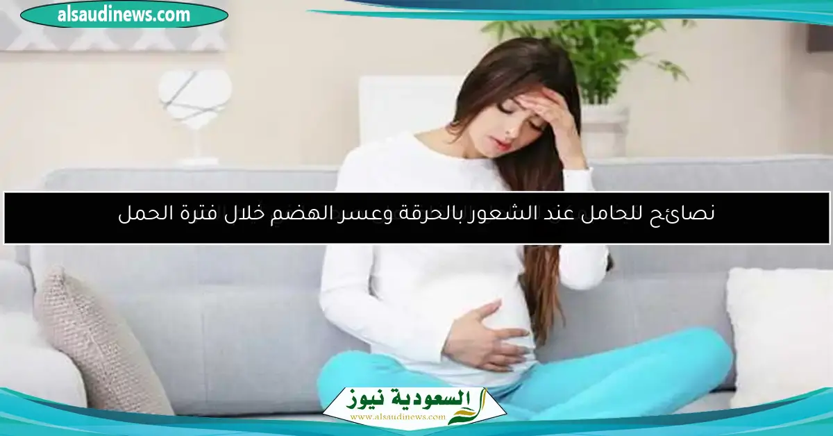 نصائح للحامل عند الشعور بالحرقة وعسر الهضم خلال فترة الحمل