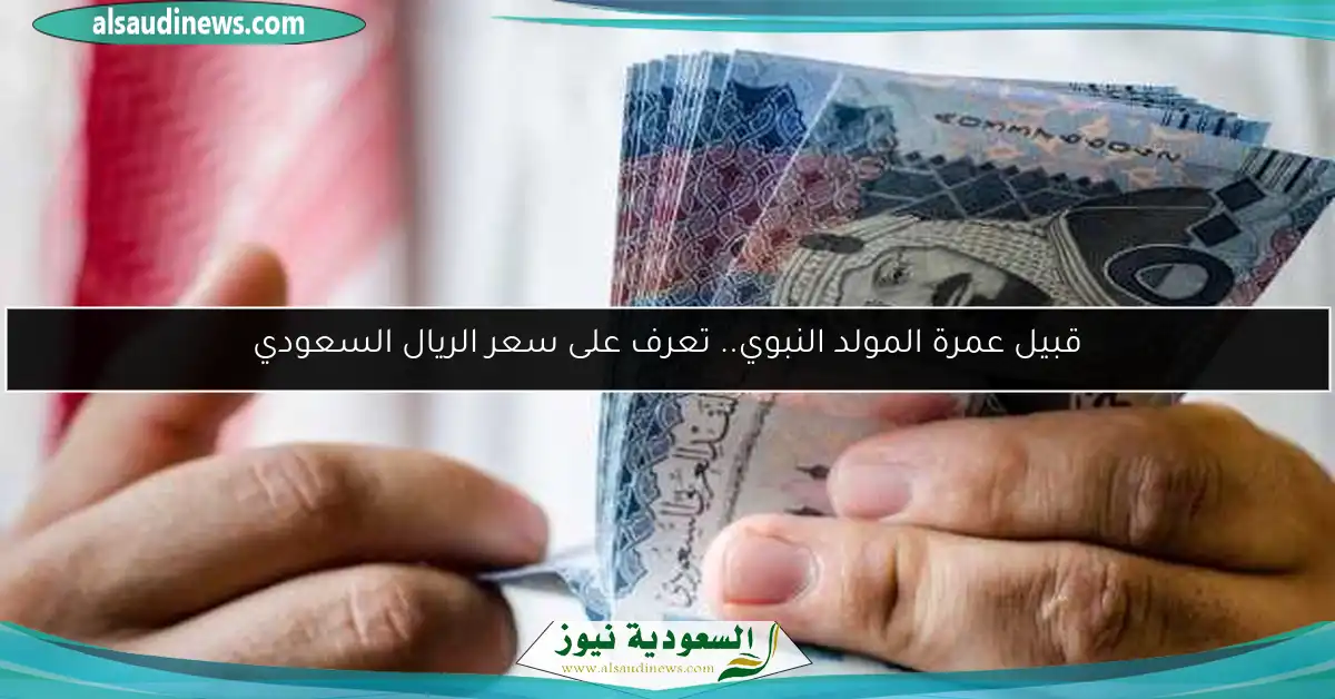 قبيل عمرة المولد النبوي.. تعرف على سعر الريال السعودي