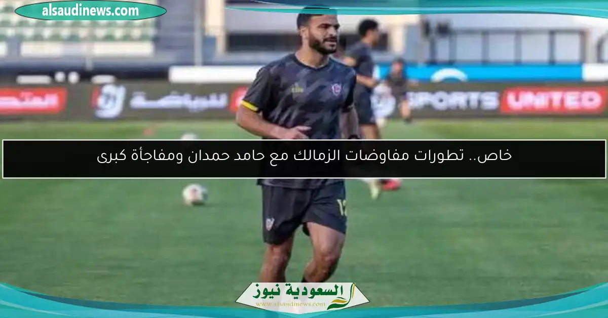 خاص.. تطورات مفاوضات الزمالك مع حامد حمدان ومفاجأة كبرى