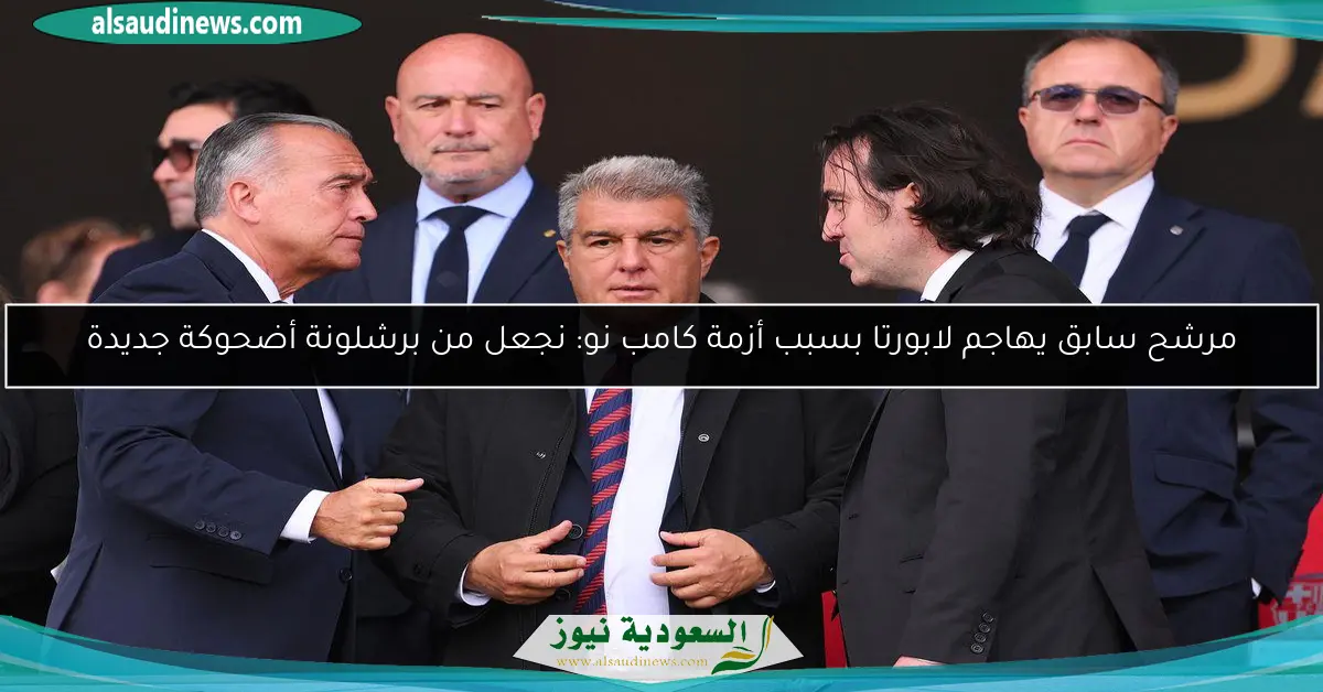 مرشح سابق يهاجم لابورتا بسبب أزمة كامب نو: نجعل من برشلونة أضحوكة جديدة