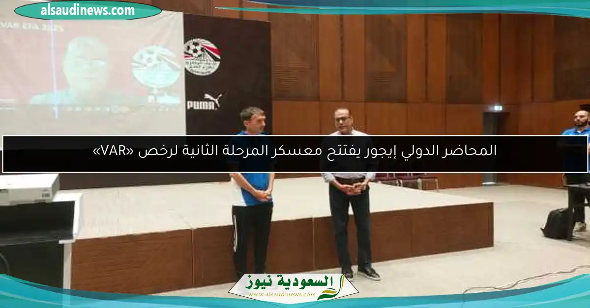 المحاضر الدولي إيجور يفتتح معسكر المرحلة الثانية لرخص «VAR»