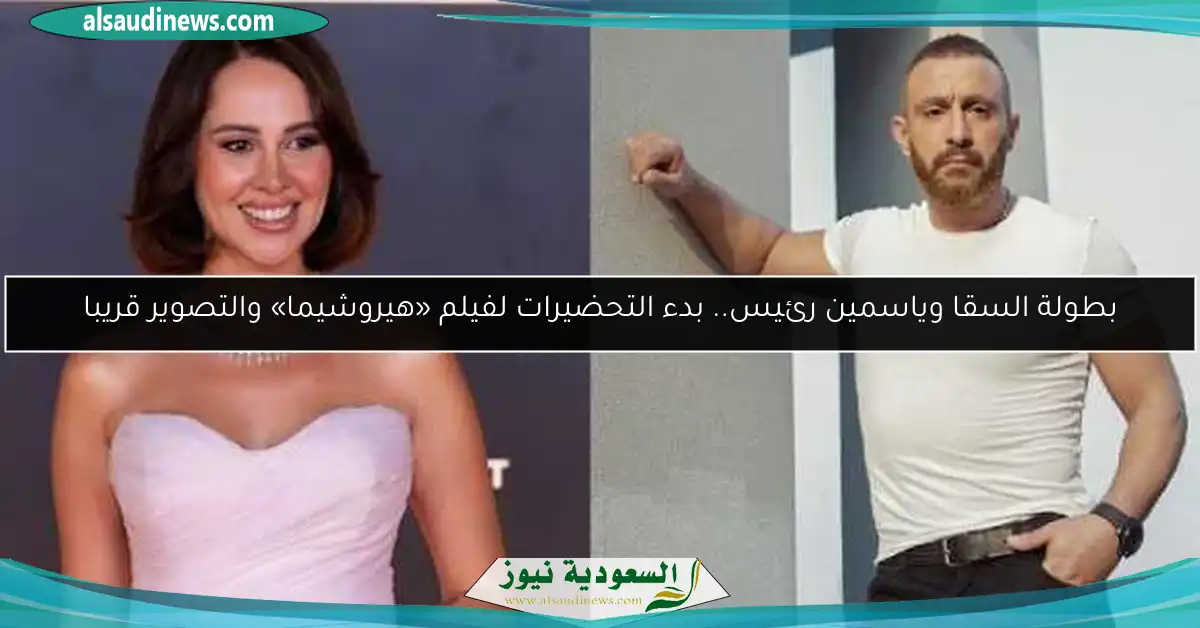 بطولة السقا وياسمين رئيس.. بدء التحضيرات لفيلم «هيروشيما» والتصوير قريبا