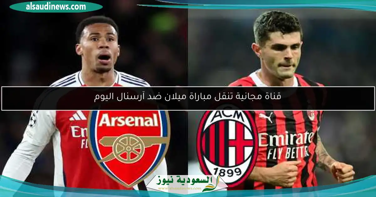 قناة مجانية تنقل مباراة ميلان ضد آرسنال اليوم