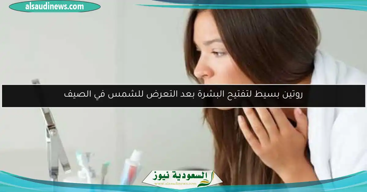 روتين بسيط لتفتيح البشرة بعد التعرض للشمس في الصيف