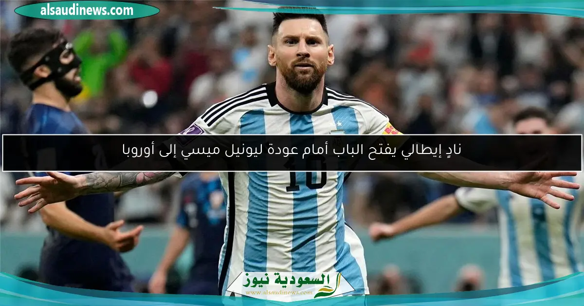 نادٍ إيطالي يفتح الباب أمام عودة ليونيل ميسي إلى أوروبا