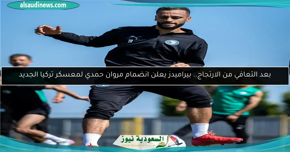 بعد التعافي من الارتجاج.. بيراميدز يعلن انضمام مروان حمدي لمعسكر تركيا الجديد