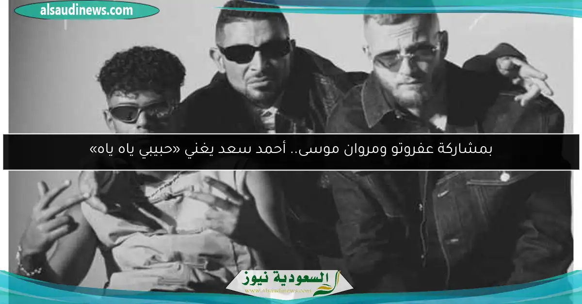 بمشاركة عفروتو ومروان موسى.. أحمد سعد يغني «حبيبي ياه ياه»