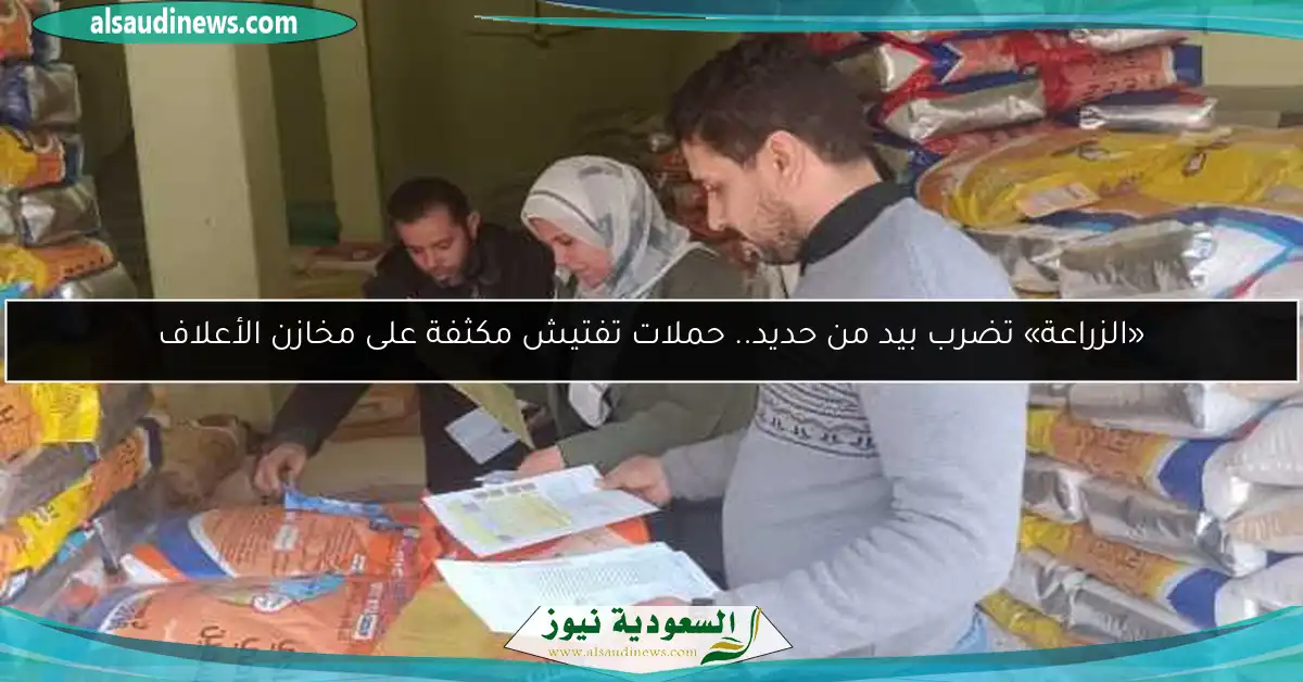 «الزراعة» تضرب بيد من حديد.. حملات تفتيش مكثفة على مخازن الأعلاف