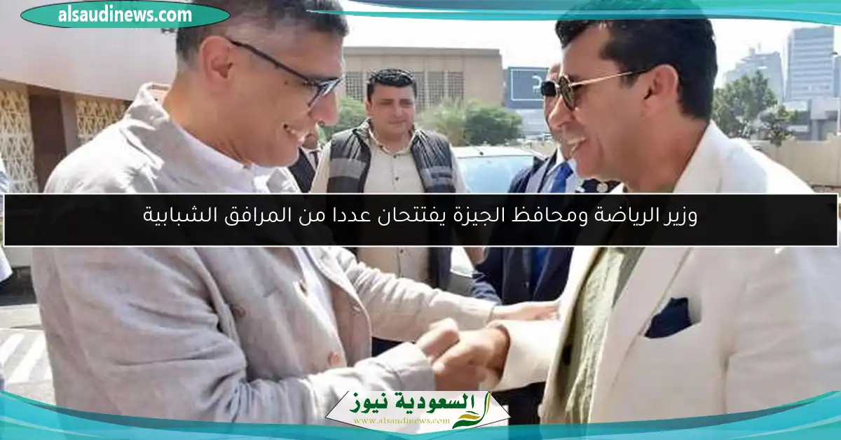 وزير الرياضة ومحافظ الجيزة يفتتحان عددا من المرافق الشبابية