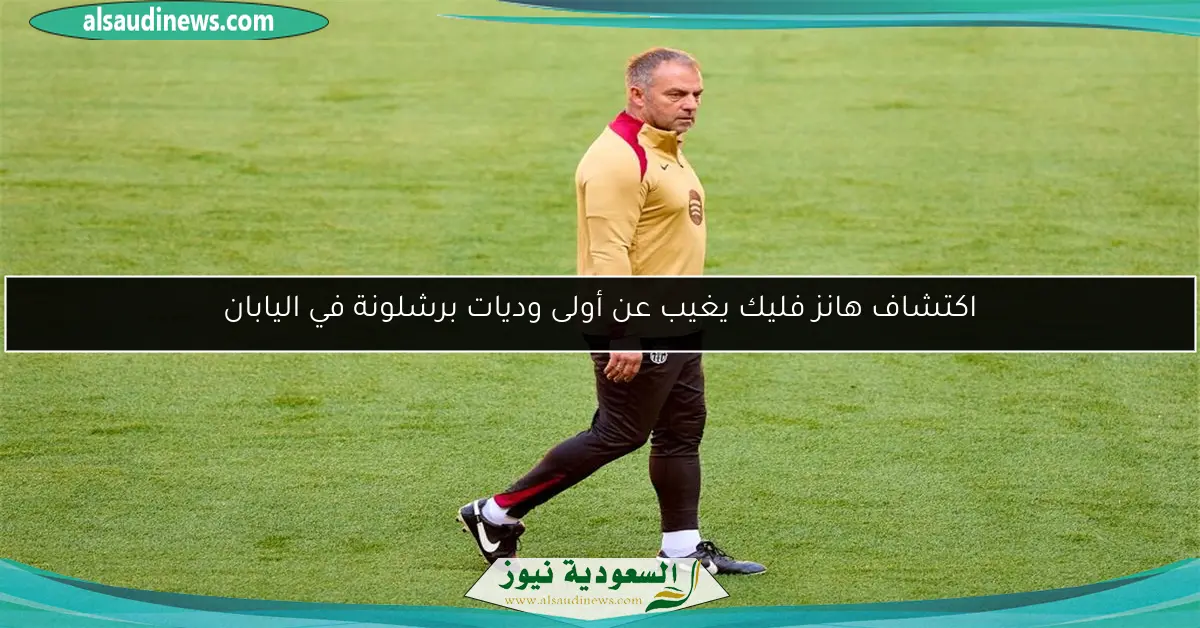 اكتشاف هانز فليك يغيب عن أولى وديات برشلونة في اليابان