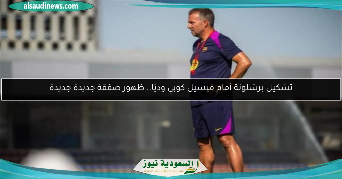 تشكيل برشلونة أمام فيسيل كوبي وديًا.. ظهور صفقة جديدة جديدة