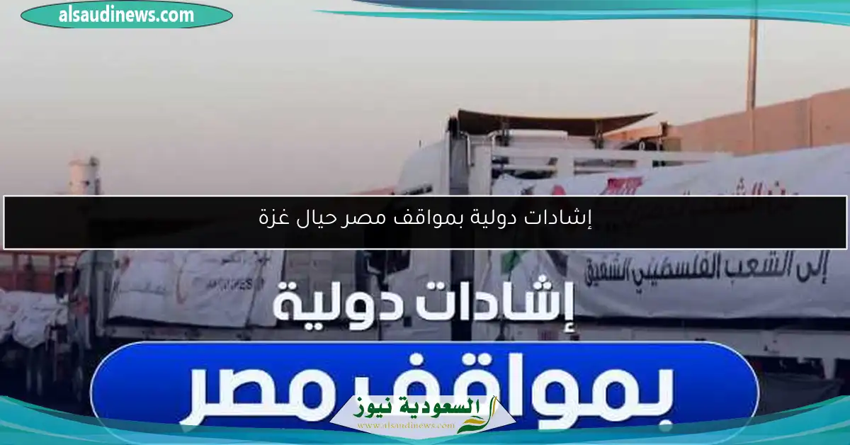 إشادات دولية بمواقف مصر حيال غزة