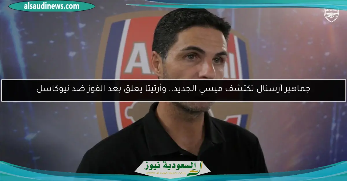 جماهير آرسنال تكتشف ميسي الجديد.. وأرتيتا يعلق بعد الفوز ضد نيوكاسل